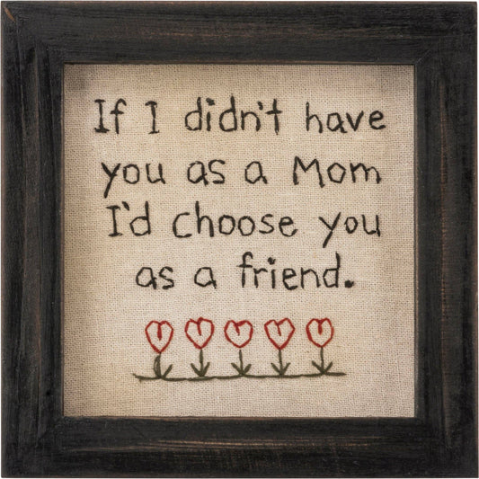 Mom Friend Stitchery Gift featuring embroidered text 'If I Didn't Have You As A Mom, I'd Choose You As A Friend' in a rustic wooden frame.